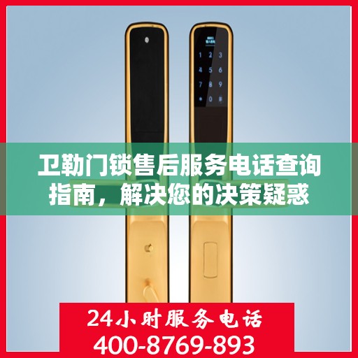 卫勒门锁售后服务电话查询指南，解决您的决策疑惑