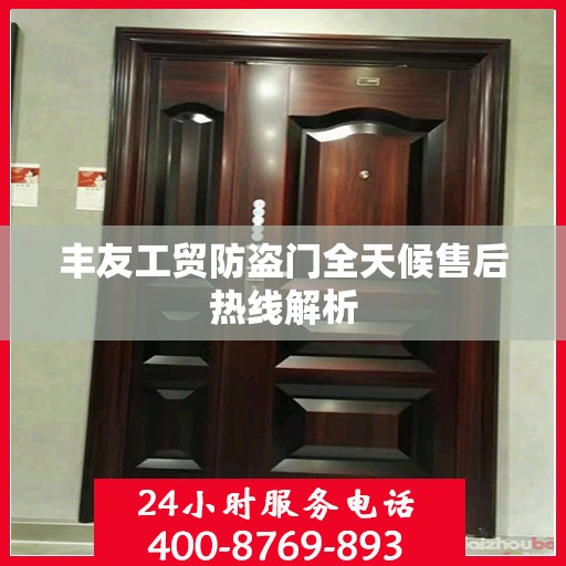 丰友工贸防盗门全天候售后热线解析