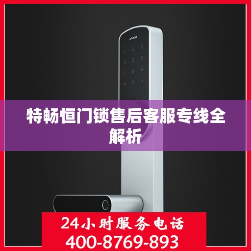 特畅恒门锁售后客服专线全解析