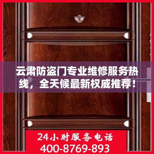 云肃防盗门专业维修服务热线，全天候最新权威推荐！