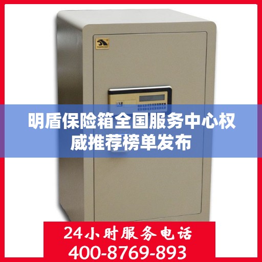 明盾保险箱全国服务中心权威推荐榜单发布