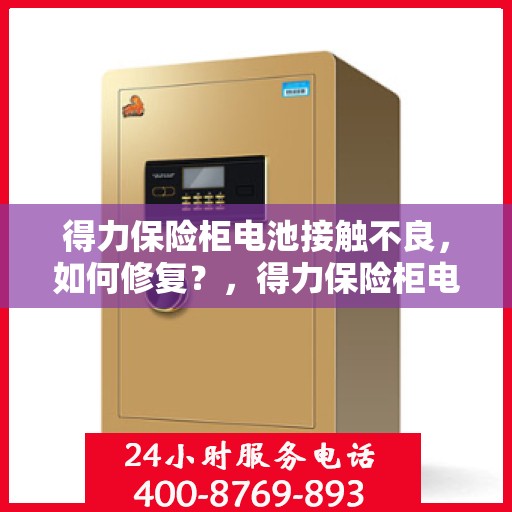 得力保险柜电池接触不良，如何修复？，得力保险柜电池接触不良修复攻略，专业方法与步骤解析