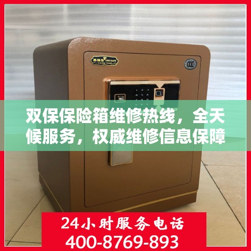 双保保险箱维修热线，全天候服务，权威维修信息保障安全