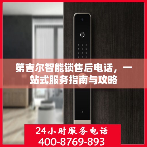 第吉尔智能锁售后电话，一站式服务指南与攻略