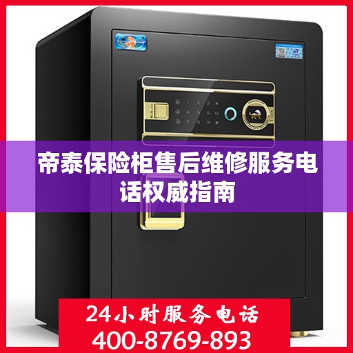 帝泰保险柜售后维修服务电话权威指南