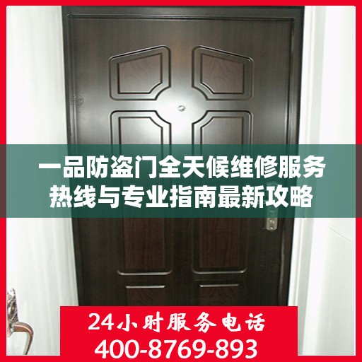 一品防盗门全天候维修服务热线与专业指南最新攻略