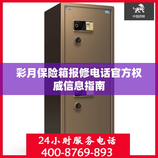 彩月保险箱报修电话官方权威信息指南