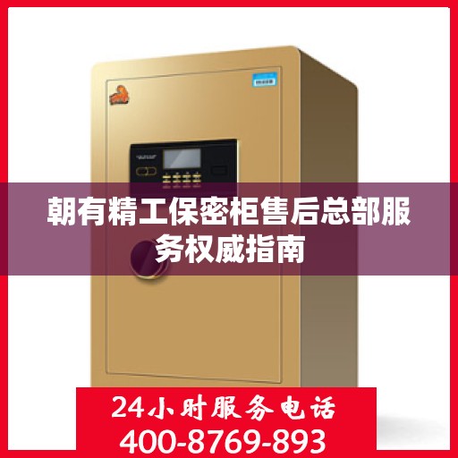 朝有精工保密柜售后总部服务权威指南