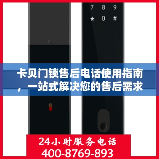 卡贝门锁售后电话使用指南，一站式解决您的售后需求