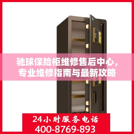 驰球保险柜维修售后中心，专业维修指南与最新攻略