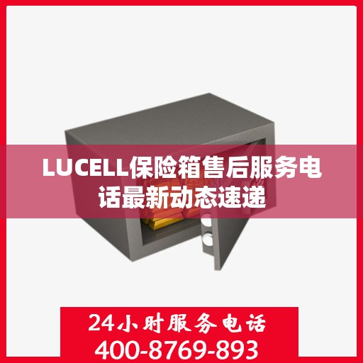 LUCELL保险箱售后服务电话最新动态速递
