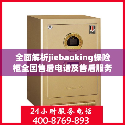 全面解析jiebaoking保险柜全国售后电话及售后服务详解
