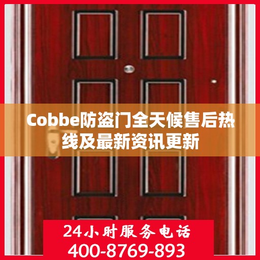Cobbe防盗门全天候售后热线及最新资讯更新