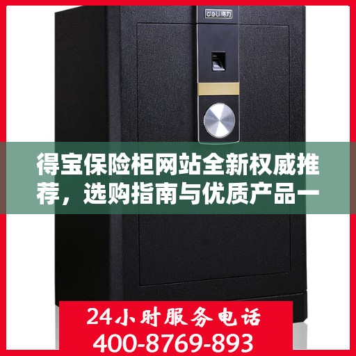 得宝保险柜网站全新权威推荐，选购指南与优质产品一览