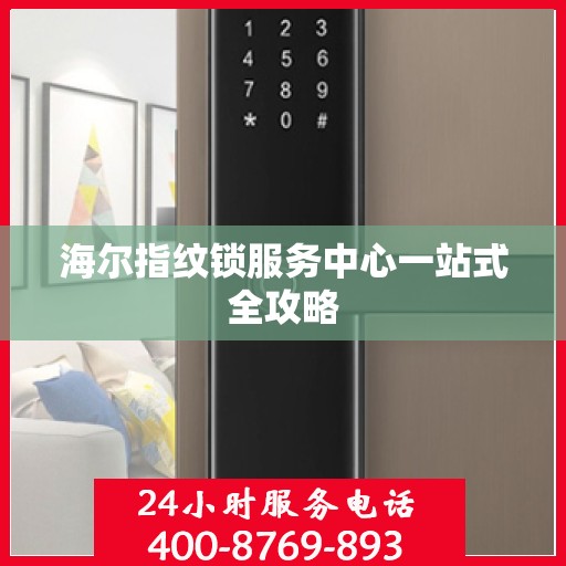 海尔指纹锁服务中心一站式全攻略