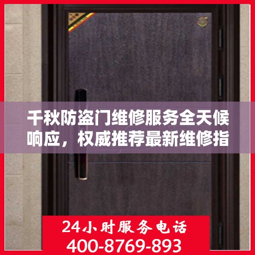 千秋防盗门维修服务全天候响应，权威推荐最新维修指南