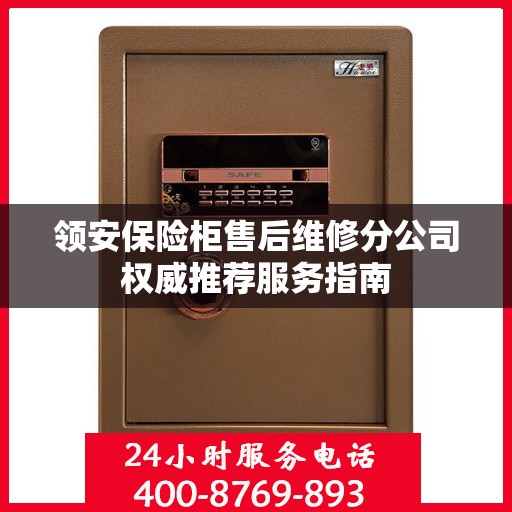 领安保险柜售后维修分公司权威推荐服务指南