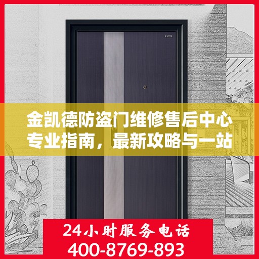 金凯德防盗门维修售后中心专业指南，最新攻略与一站式服务体验