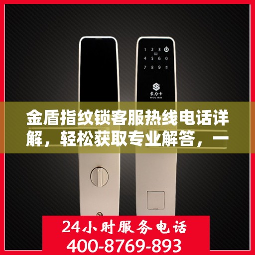 金盾指纹锁客服热线电话详解，轻松获取专业解答，一站式服务体验！