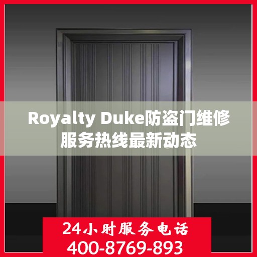 Royalty Duke防盗门维修服务热线最新动态