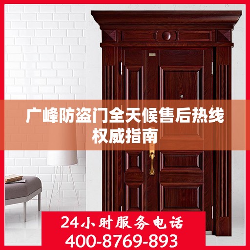 广峰防盗门全天候售后热线权威指南
