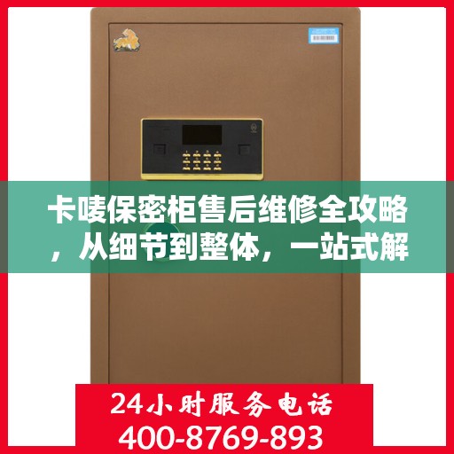卡唛保密柜售后维修全攻略，从细节到整体，一站式解决您的维修烦恼