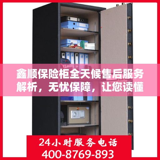 鑫顺保险柜全天候售后服务解析，无忧保障，让您读懂售后全貌