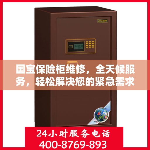 国宝保险柜维修，全天候服务，轻松解决您的紧急需求