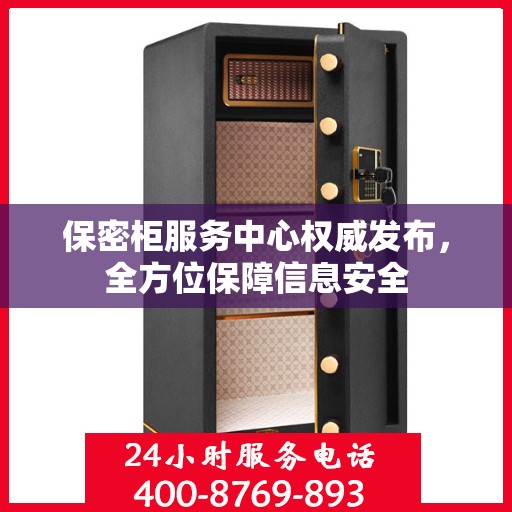 保密柜服务中心权威发布，全方位保障信息安全
