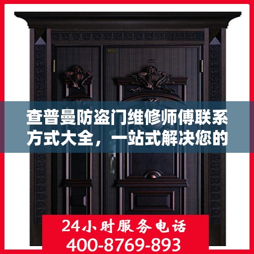查普曼防盗门维修师傅联系方式大全，一站式解决您的维修需求