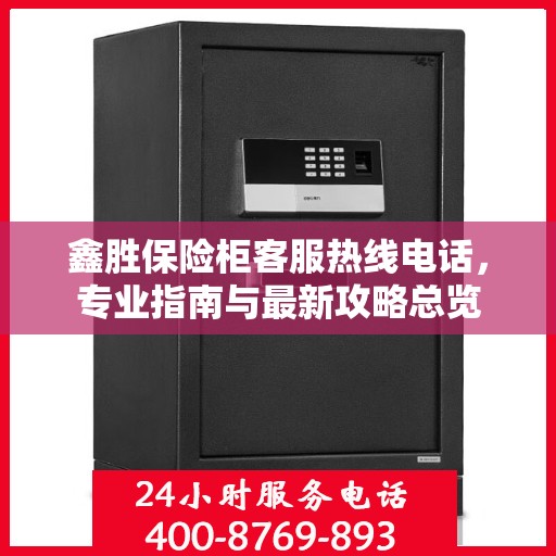 鑫胜保险柜客服热线电话，专业指南与最新攻略总览