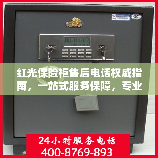 红光保险柜售后电话权威指南，一站式服务保障，专业售后无忧！