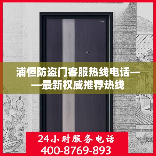 浦恒防盗门客服热线电话——最新权威推荐热线