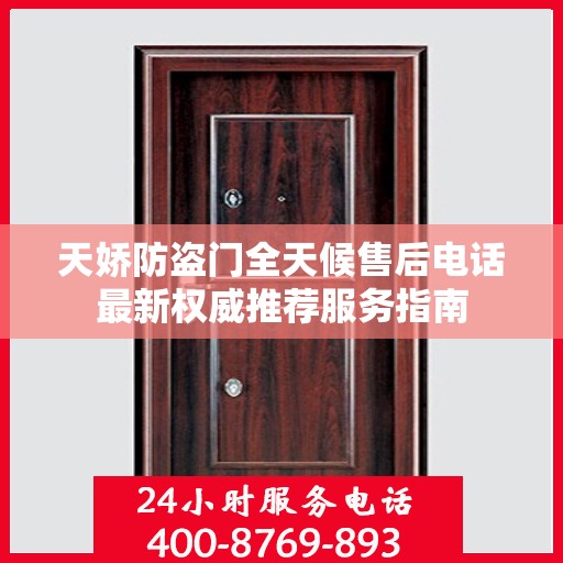 天娇防盗门全天候售后电话最新权威推荐服务指南