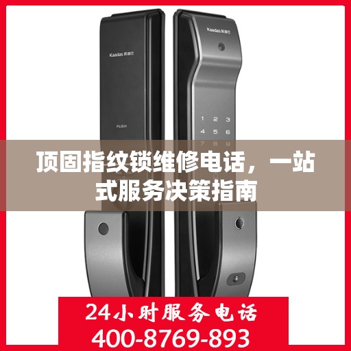 顶固指纹锁维修电话，一站式服务决策指南