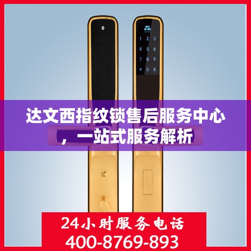 达文西指纹锁售后服务中心，一站式服务解析