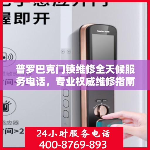 普罗巴克门锁维修全天候服务电话，专业权威维修指南