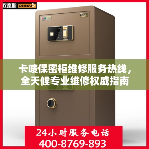 卡唛保密柜维修服务热线，全天候专业维修权威指南