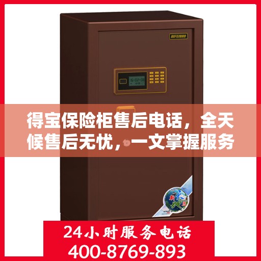 得宝保险柜售后电话，全天候售后无忧，一文掌握服务秘籍