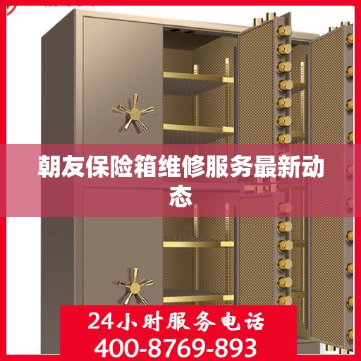 朝友保险箱维修服务最新动态
