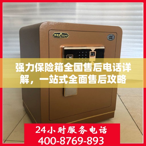 强力保险箱全国售后电话详解，一站式全面售后攻略