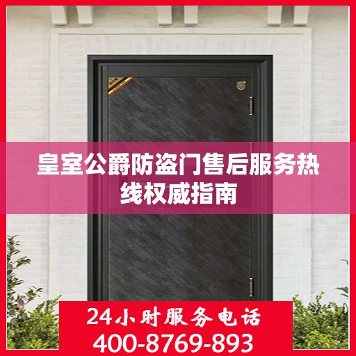 皇室公爵防盗门售后服务热线权威指南