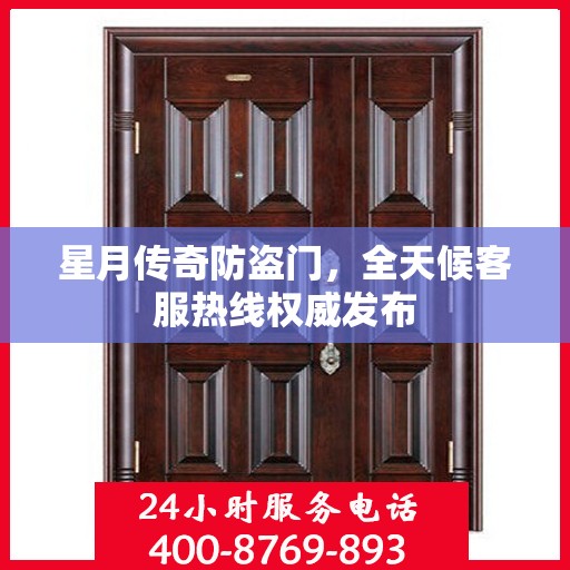 星月传奇防盗门，全天候客服热线权威发布