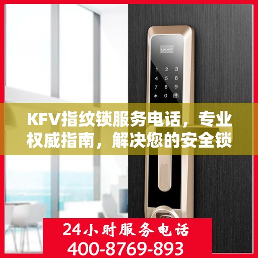 KFV指纹锁服务电话，专业权威指南，解决您的安全锁事难题