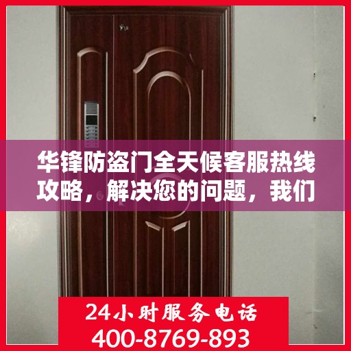 华锋防盗门全天候客服热线攻略，解决您的问题，我们时刻在线