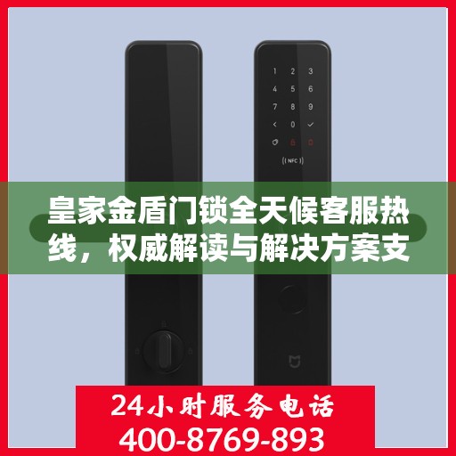 皇家金盾门锁全天候客服热线，权威解读与解决方案支持