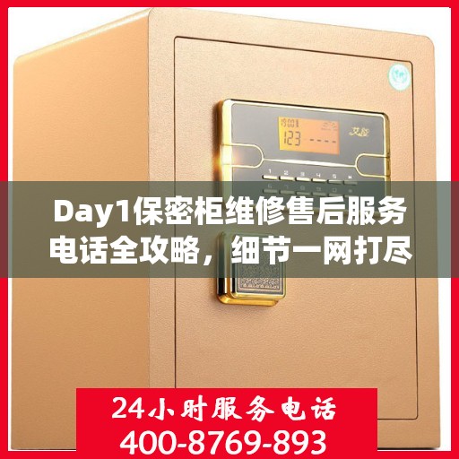 Day1保密柜维修售后服务电话全攻略，细节一网打尽