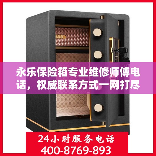 永乐保险箱专业维修师傅电话，权威联系方式一网打尽