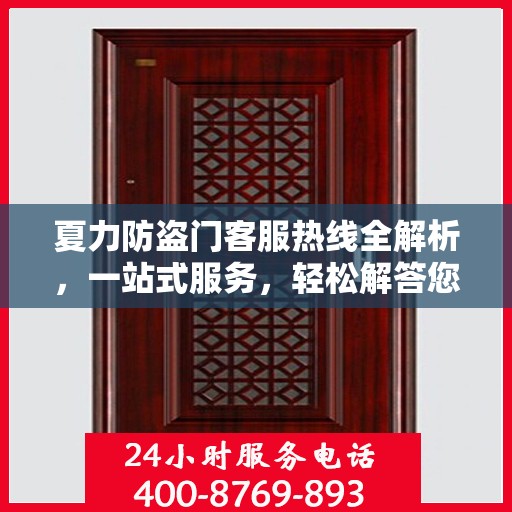 夏力防盗门客服热线全解析，一站式服务，轻松解答您的疑问
