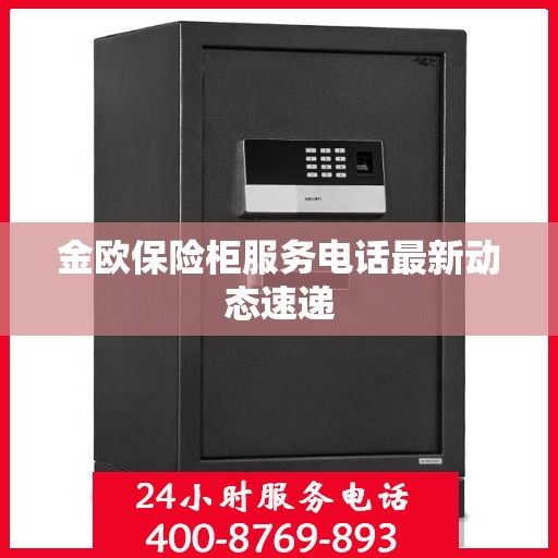 金欧保险柜服务电话最新动态速递